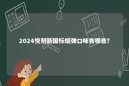2024悦刻新国标烟弹口味有哪些�？ 